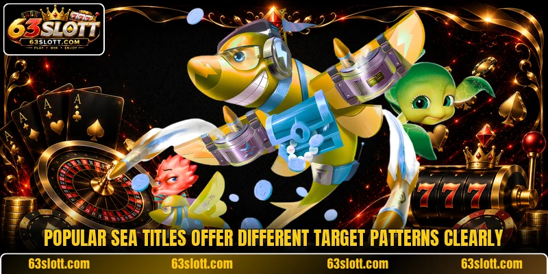Popular sea titles offer different target patterns clearly